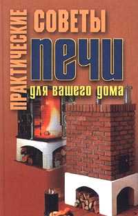 Печи для вашего дома. Домашний мастер Практические советы.